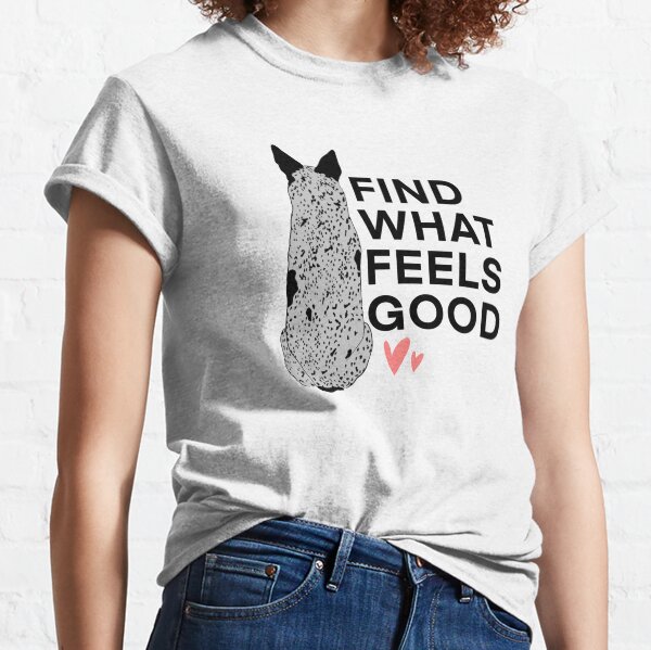 Find What Feels Good Classic T-Shirt