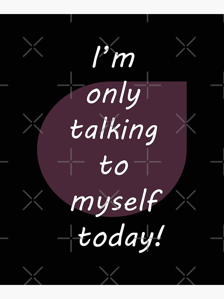 I'm only talking to myself today! by Veee8