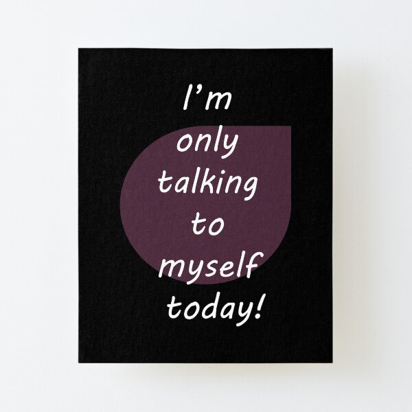 I'm only talking to myself today! Canvas Mounted Print