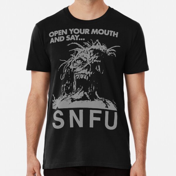 open your mouth and say snfu t shirt