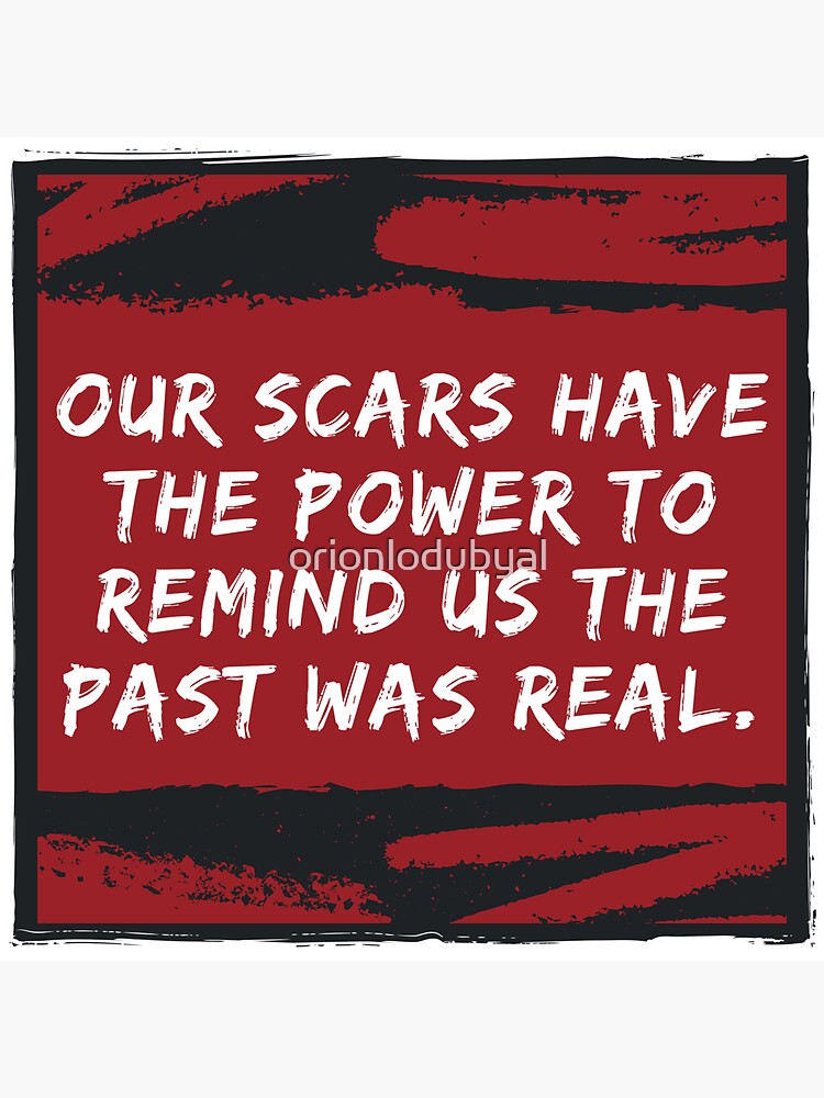 "Our Scars Remind Us the Past was Real Quote" Sticker by orionlodubyal Redbubble