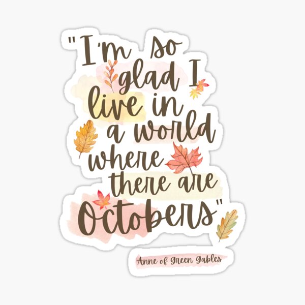 I’m so glad I live in a world where there are octobers - Anne of Green Gables Sticker