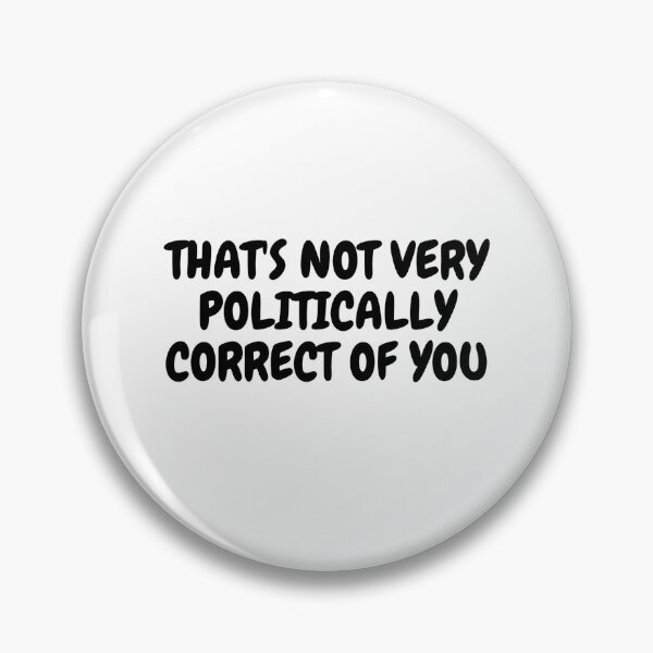 Item preview, THAT'S NOT VERY POLITICALLY CORRECT OF YOU designed and sold by Omniodise.