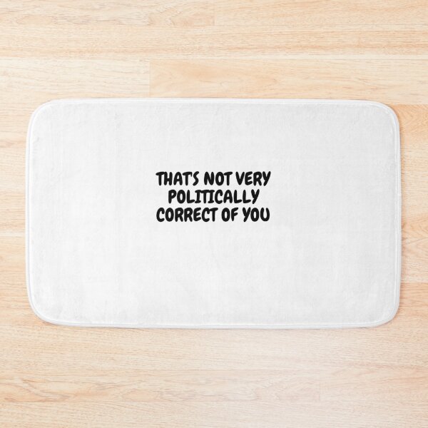 Item preview, THAT'S NOT VERY POLITICALLY CORRECT OF YOU designed and sold by Omniodise.