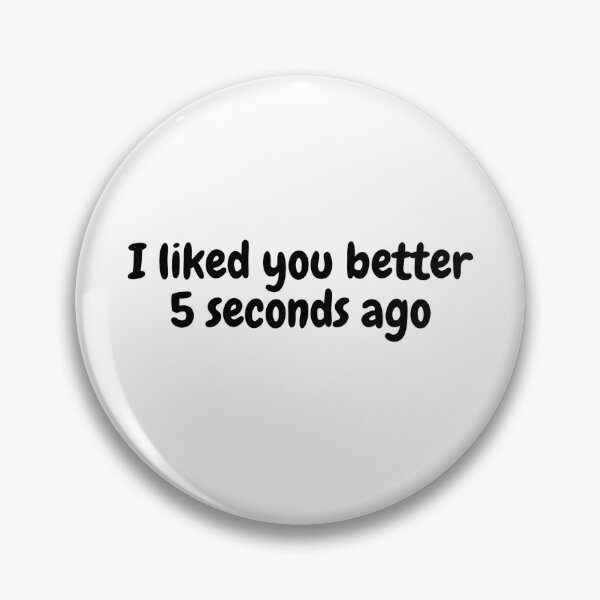 Item preview, I liked you better 5 seconds ago designed and sold by Omniodise.