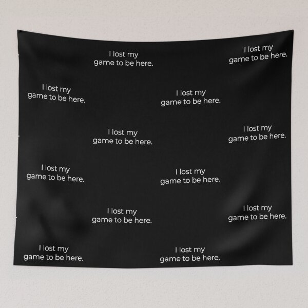 Item preview, "I lost my game to be here" In English Chloe Art Designs designed and sold by ChloeArtDesigns.