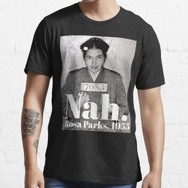 Nah. - Rosa Parks, 1955 - Black History Month Essential T-Shirt