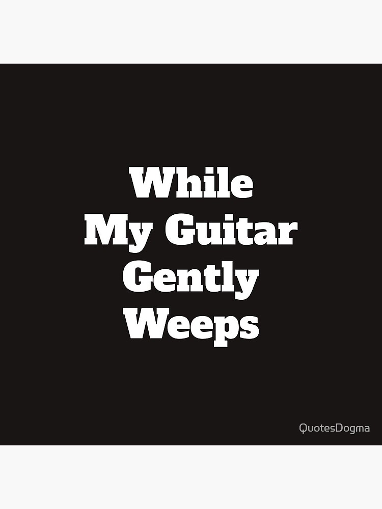 "While My Guitar Gently Weeps" Pin by QuotesDogma Redbubble