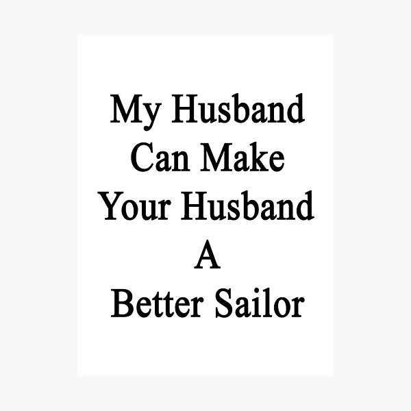 Item preview, My Husband Can Make Your Husband A Better Sailor  designed and sold by supernova23.