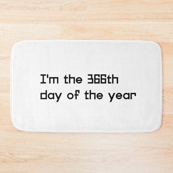 Item preview, I am the 366th day of the Year designed and sold by ActRightToday.