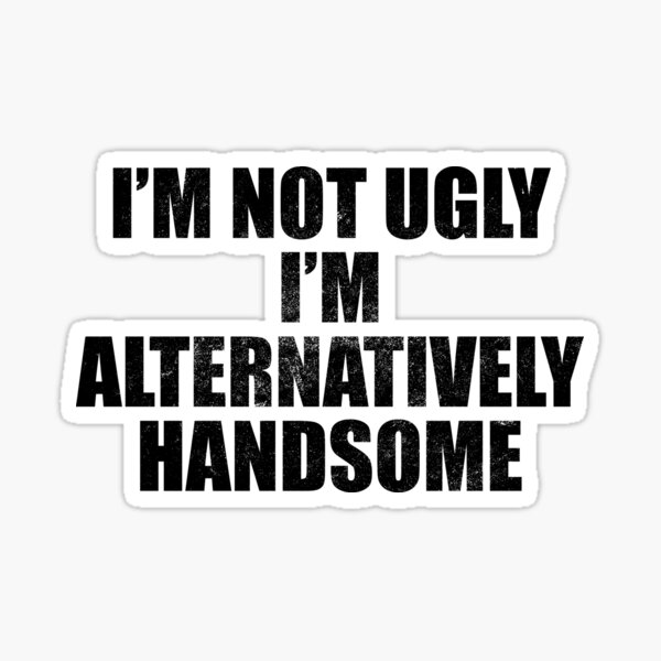 Im Not Ugly Im Alternatively Handsome Funny Gag Meme Viral Popular Gift Vintage Im Not Ugly Im Alternatively Handsome Funny Gag Meme Viral Popular Gift Vintage