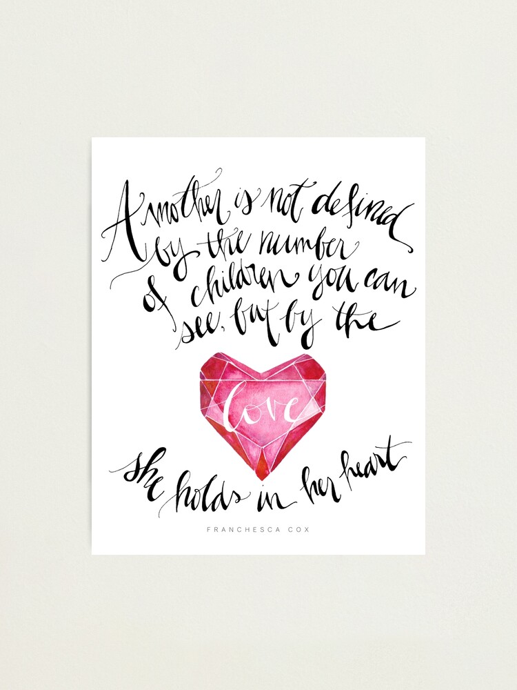 Alternate view of A Mother is Not Defined by the number of children you can see, but by the love she holds in her heart. - Franchesca Cox Photographic Print
