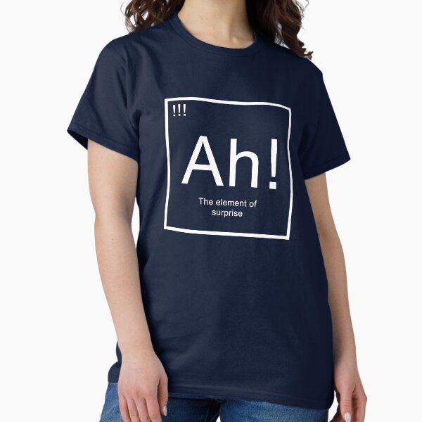 Ah The Element Of Surprise Funny Chemistry Pun Chemist Quote Humor Classic T-Shirt