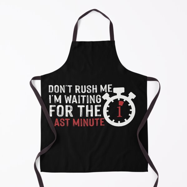 Item preview, DON'T RUSH ME I'M WAITING FOR THE LAST MINUTE designed and sold by NSTeeDesign.