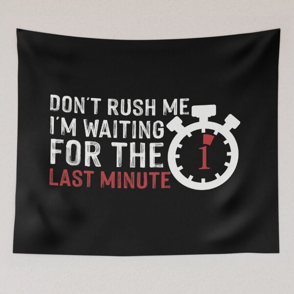 Item preview, DON'T RUSH ME I'M WAITING FOR THE LAST MINUTE designed and sold by NSTeeDesign.
