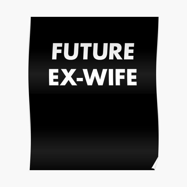 Future Ex Wife For The Future Divorcée Poster For Sale By Clickformore Redbubble