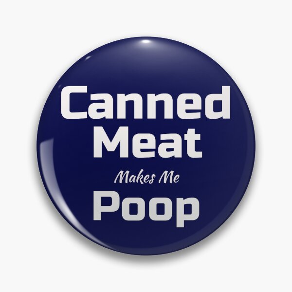 Item preview, Funny Canned Meat Makes Me Poop designed and sold by Willyboy16.
