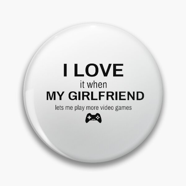 Item preview, I LOVE it when MY GIRLFRIEND lets me play more video games designed and sold by NSTeeDesign.