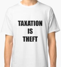 Taxation is Theft Classic T-Shirt