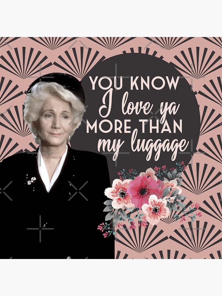 "You Know I Love Ya More Than My Luggage Steel Magnolias Clairee Pinky