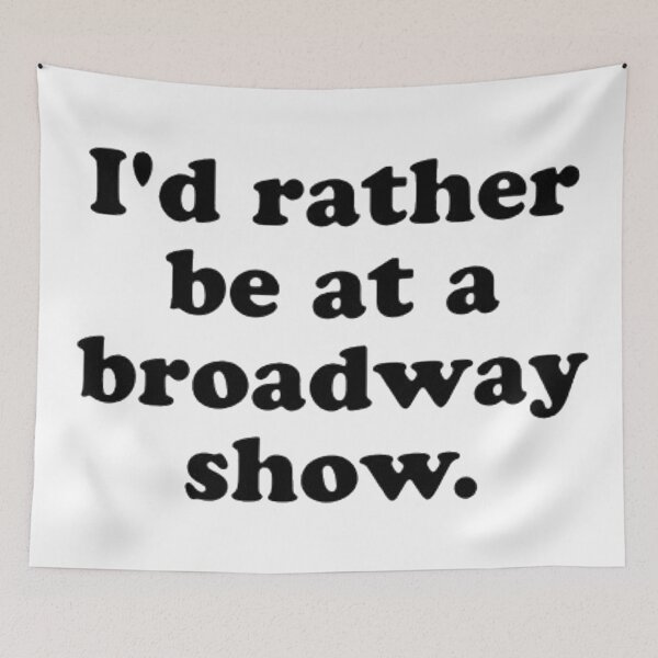 Item preview, I'd rather be at a broadway show. designed and sold by Starbound Pages.