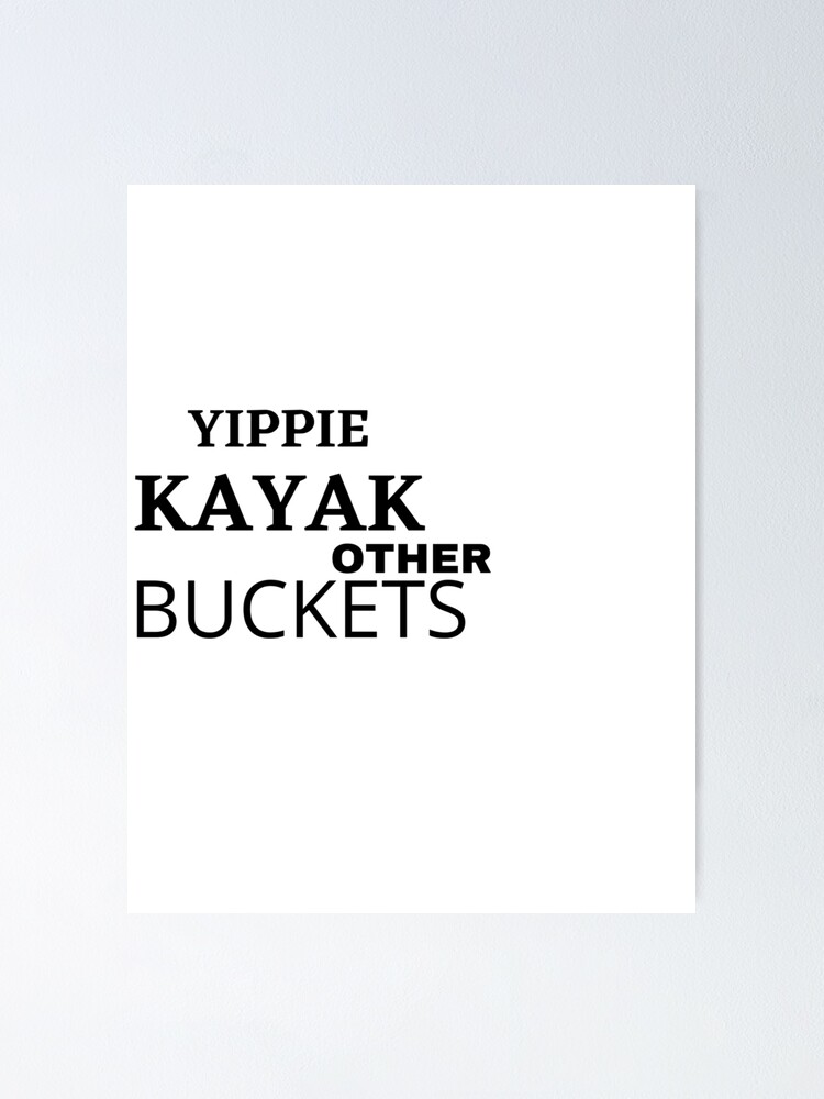 "yippie kayak other buckets" Poster for Sale by Redbubble