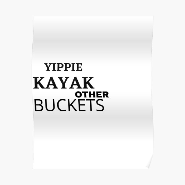 "yippie kayak other buckets" Poster for Sale by Redbubble