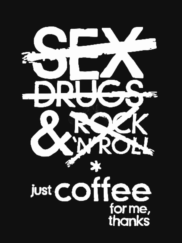 Sex Drugs And Rock N Roll Just Coffee For Me Thanks Unisex T Shirt By Mcrazy N Co Redbubble