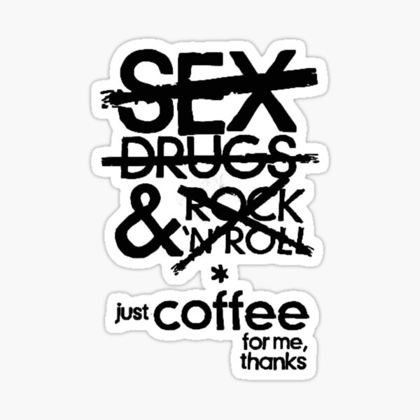 Sex, Drugs & Rock 'N' Roll...Just coffee for me thanks Sticker