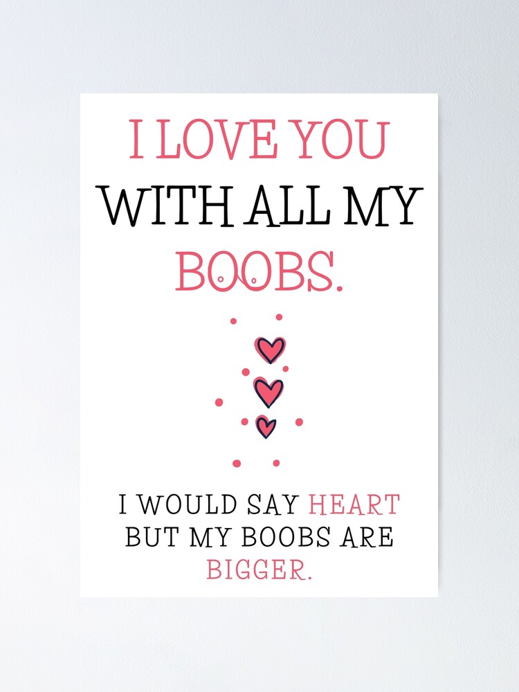 I love you with all off my boobs I would sey heart but my boobs are bigger:  Funny Valentines Day Gift r, Journal. for Birthday, Anniversary and for