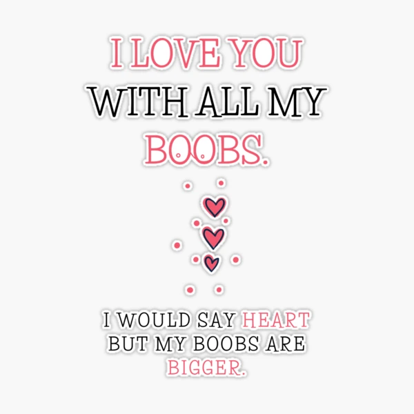 I Love You With All of My Boobs. I Would Say Heart But My Boobs Are Bigger:  Cute And Funny Quotes Book For Him / Her , for boyfriend , mom 