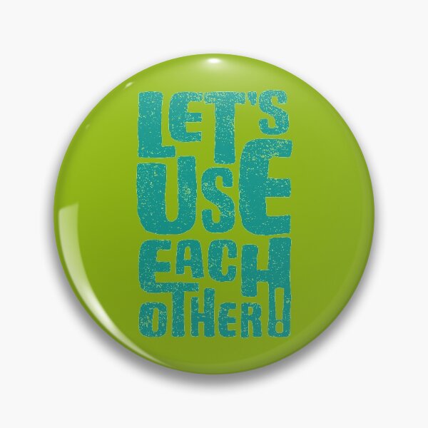 Item preview, Let's use each other! designed and sold by ScottyWalters.