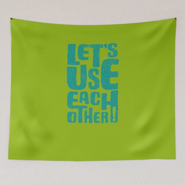 Item preview, Let's use each other! designed and sold by ScottyWalters.