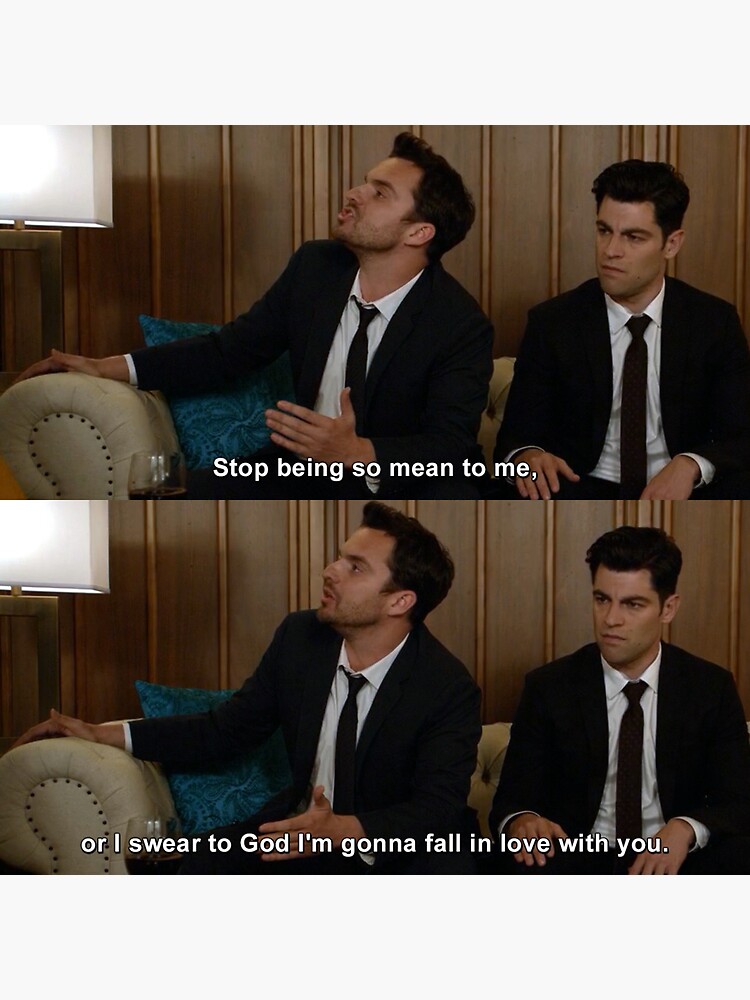 "stop being so mean to me, or I swear to God I'm going to fall in love