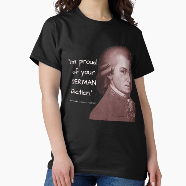 I'm proud of your German Diction - Wolfgang Amadeus Mozart Classic T-Shirt