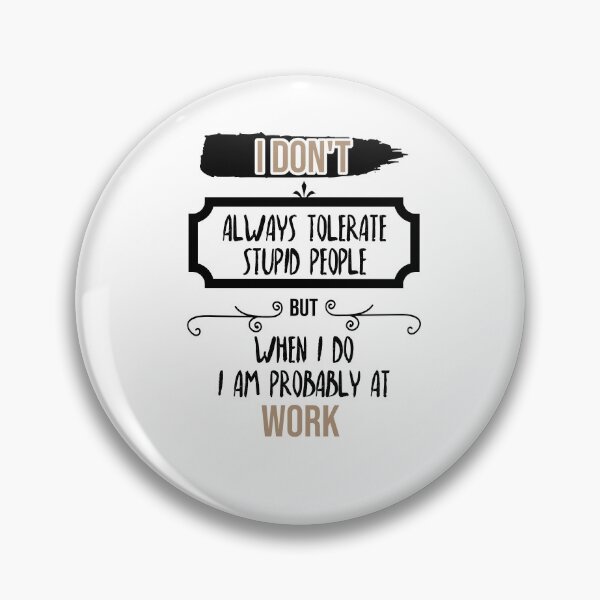 Item preview, i don't always tolerate stupid people but when i do i am probably at work  designed and sold by Perfectstyles.