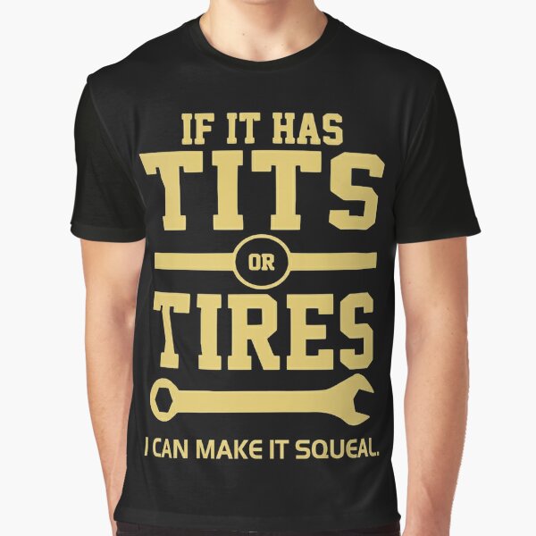 Funny men's unisex if it has tits or tires I can make it squeal car guy mechanic tshirt