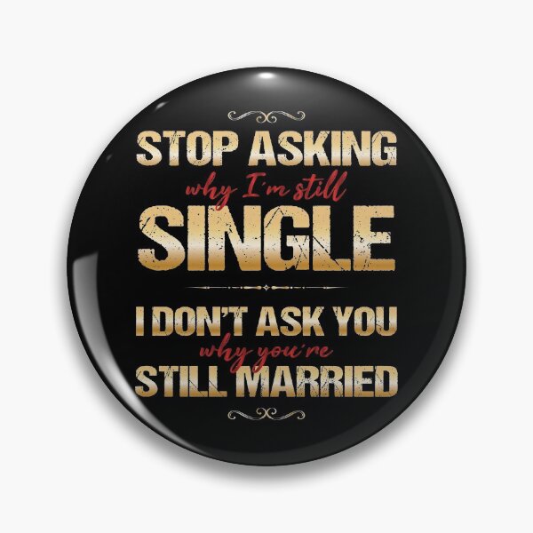 Item preview, Stop Asking Why I'm Single I Don't Ask Why Your Still Married designed and sold by PhillDaPhlava.