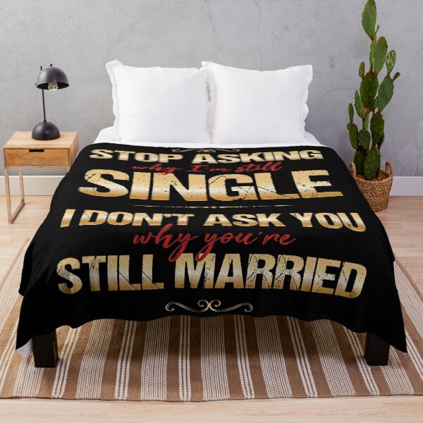 Item preview, Stop Asking Why I'm Single I Don't Ask Why Your Still Married designed and sold by PhillDaPhlava.