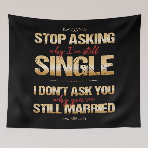 Item preview, Stop Asking Why I'm Single I Don't Ask Why Your Still Married designed and sold by PhillDaPhlava.