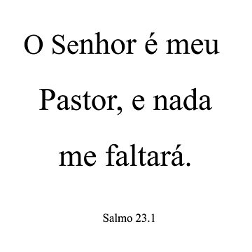 O senhor é meu pastor e nada me faltará.