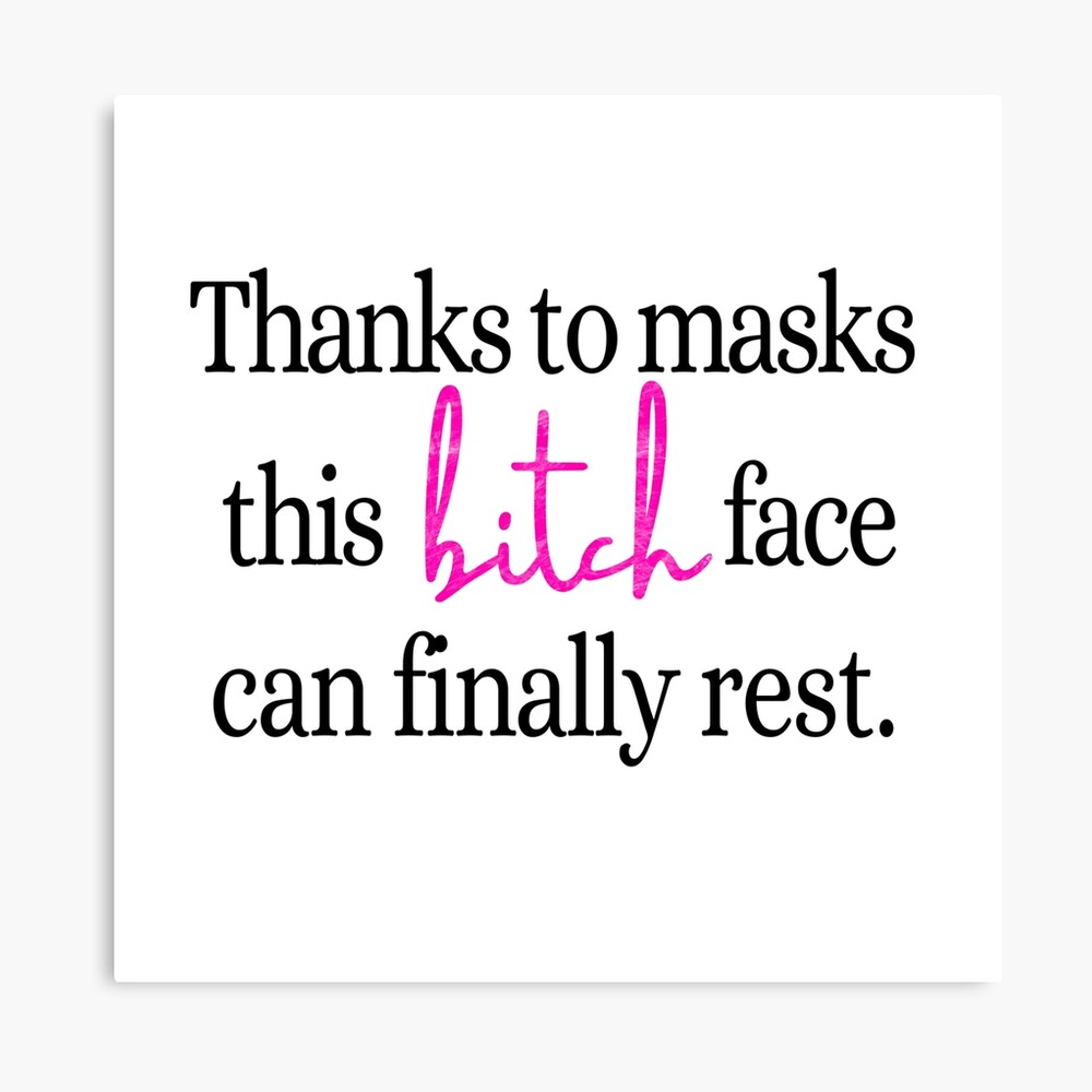 Funny quote for women. Thanks to masks this bitch face can finally rest.