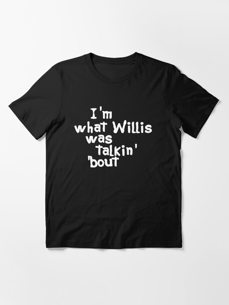 "I'm What Willis Was Talkin Bout" Tshirt for Sale by Television