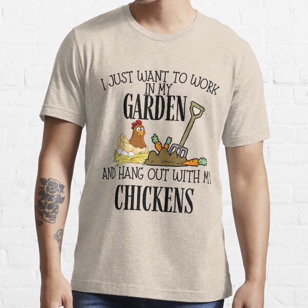 I Just Want To Work In My Garden And Hang Out With My Chickens Essential T-Shirt
