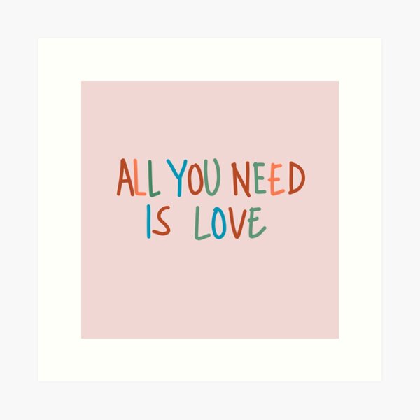 all you need is love  Art Print