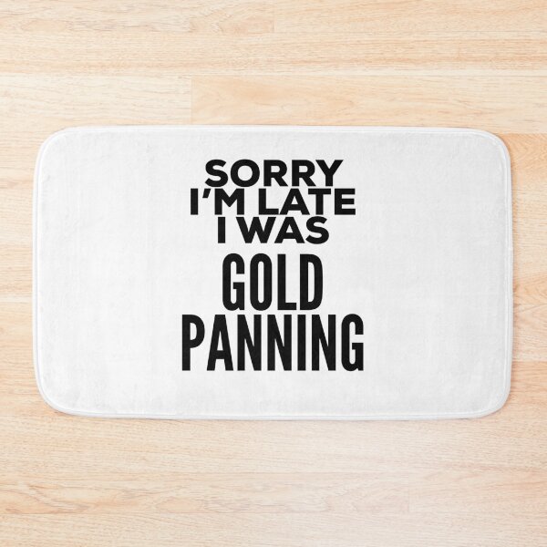 Item preview, Sorry I'm Late I Was Gold Panning designed and sold by HalpinDesign.