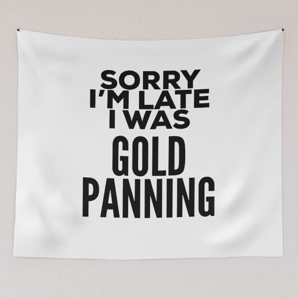 Item preview, Sorry I'm Late I Was Gold Panning designed and sold by HalpinDesign.