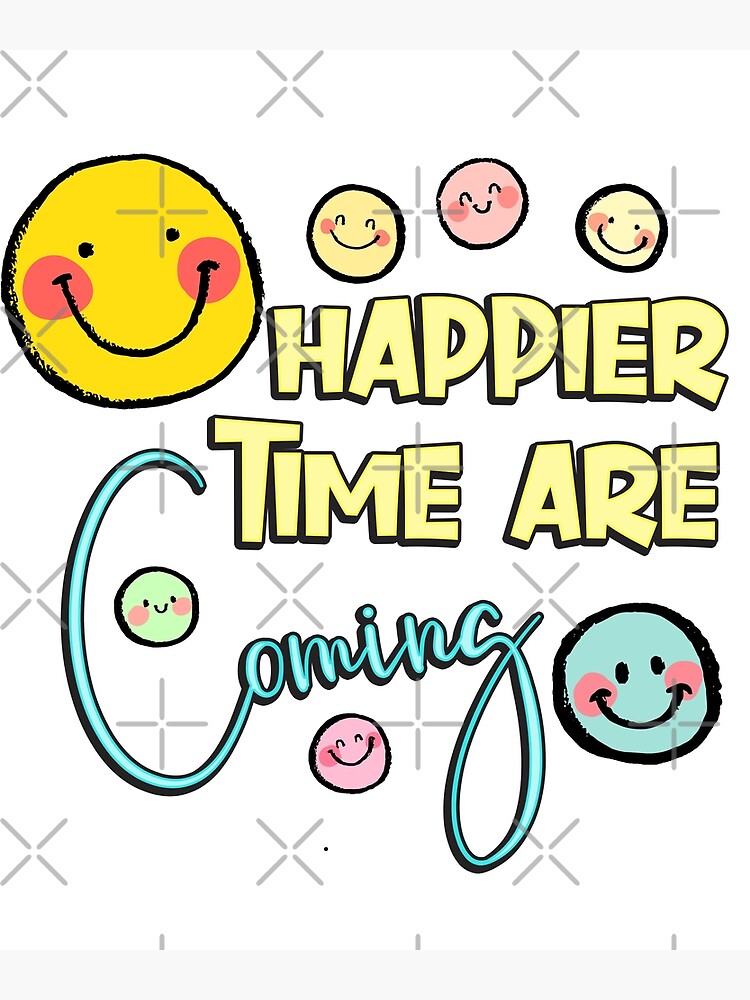 Happier Times Are Coming Inspirational Quotes Gifts | Poster