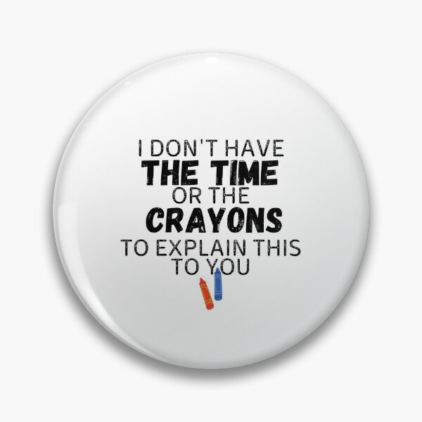 Item preview, I Don't Have The Time Or The Crayons To Explain This To You designed and sold by Gmaish.
