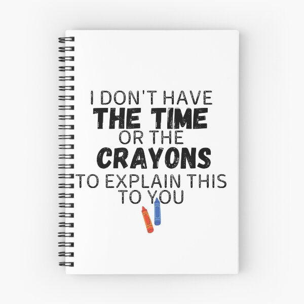 Item preview, I Don't Have The Time Or The Crayons To Explain This To You designed and sold by Gmaish.